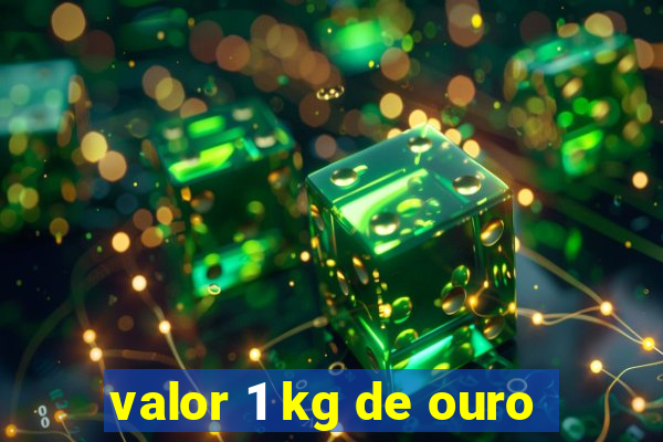 valor 1 kg de ouro